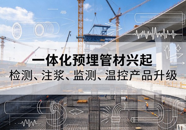 清水一体化管材产品兴起，声测注浆一体管、多功能预埋管应用增多